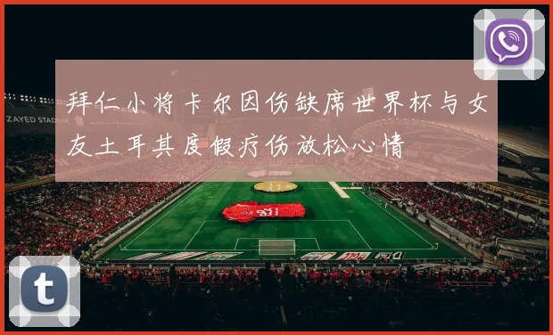 拜仁小将卡尔因伤缺席世界杯与女友土耳其度假疗伤放松心情