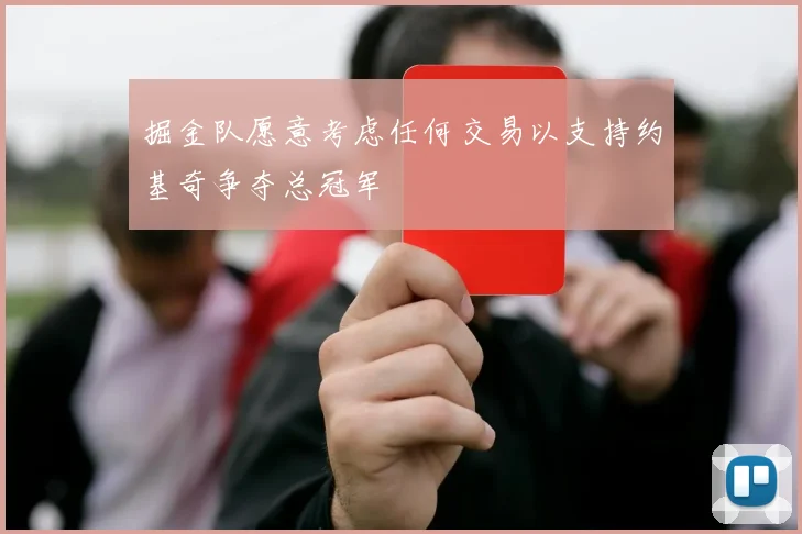 掘金队愿意考虑任何交易以支持约基奇争夺总冠军